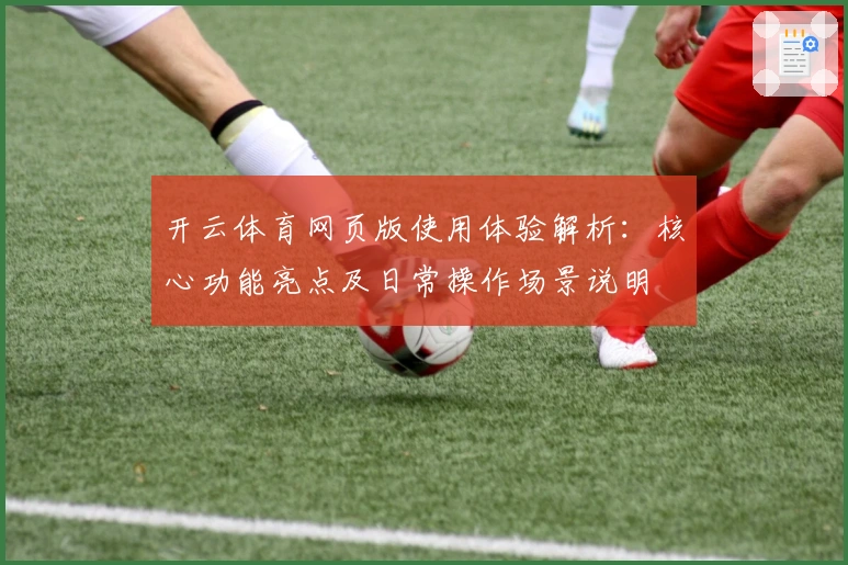 开云体育网页版使用体验解析:核心功能亮点及日常操作场景说明