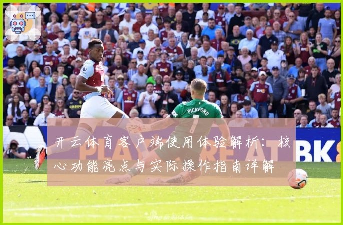 开云体育客户端使用体验解析：核心功能亮点与实际操作指南详解