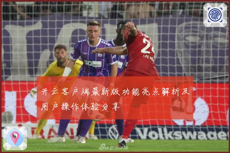 开云客户端最新版功能亮点解析及用户操作体验分享