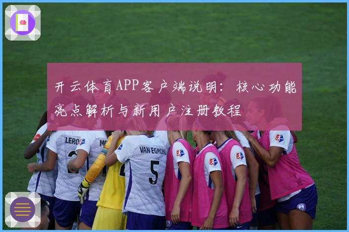 开云体育APP客户端说明：核心功能亮点解析与新用户注册教程